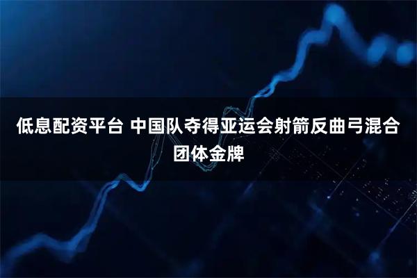 低息配资平台 中国队夺得亚运会射箭反曲弓混合团体金牌